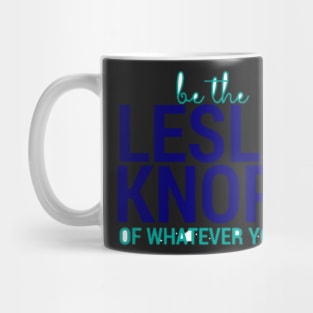 Be the Leslie Knope of Whatever You Do Mug